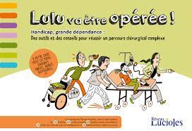 Imae de présentation du document Lulu va être opérée! Handicap, grande dépendance: Des outils et des conseils pour réussir un parcours chirurgical complexe